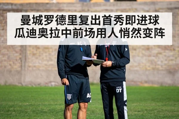 曼城罗德里复出首秀即进球 瓜迪奥拉中前场用人悄然变阵